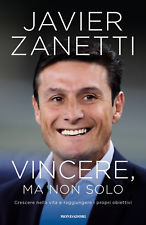 Vincere, ma non solo. Crescere nella vita e raggiungere i... - Zanetti Javier